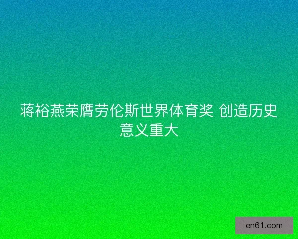 蒋裕燕荣膺劳伦斯世界体育奖 创造历史意义重大